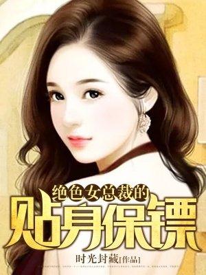 绝美女总裁的贴身保安免费