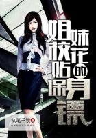 我想看姐妹校花的贴身保镖